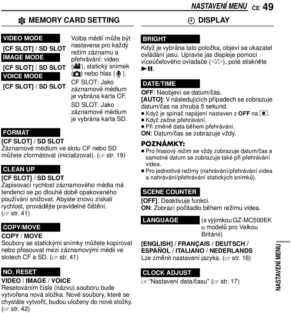 FORMAT [CF SLOT] / SD SLOT Záznamové médium ve slotu CF nebo SD můžete zformátovat (inicializovat). ( str.