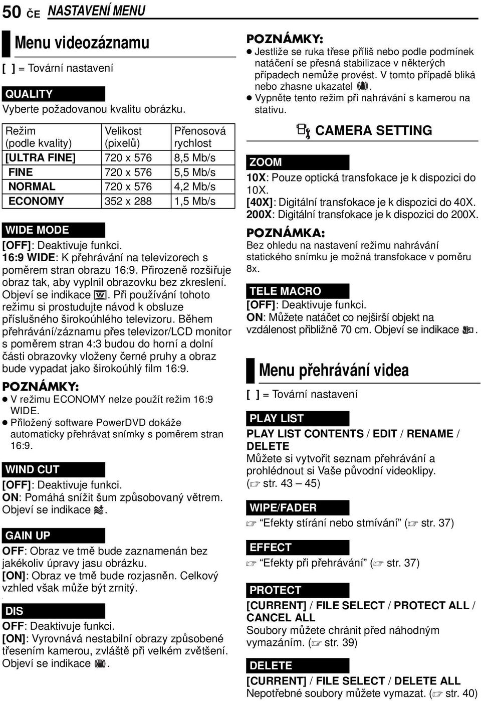 Během přehrávání/záznamu přes televizor/lcd monitor s poměrem stran 4:3 budou do horní a dolní části obrazovky vloženy černé pruhy a obraz bude vypadat jako širokoúhlý film 16:9.