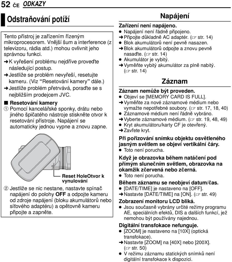 ) HJestliže problém přetrvává, poraďte se s nejbližším prodejcem JVC. 8 Resetování kamery A Pomocí kancelářské sponky, drátu nebo jiného špičatého nástroje stiskněte otvor k resetování přístroje.