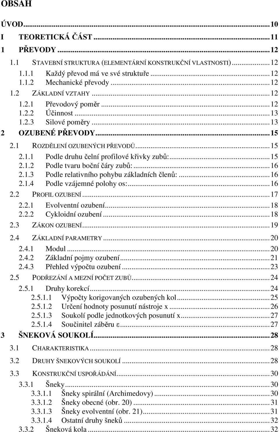 .3 Pole relativního pohybu záklaních členů:...6..4 Pole vzájemné polohy os:...6. PROIL OZUBENÍ...7.. Evolventní ozubení...8.. Cykloiní ozubení...8.3 ZÁKON OZUBENÍ...9.4 ZÁKLADNÍ PARAMETRY...0.4. Moul.