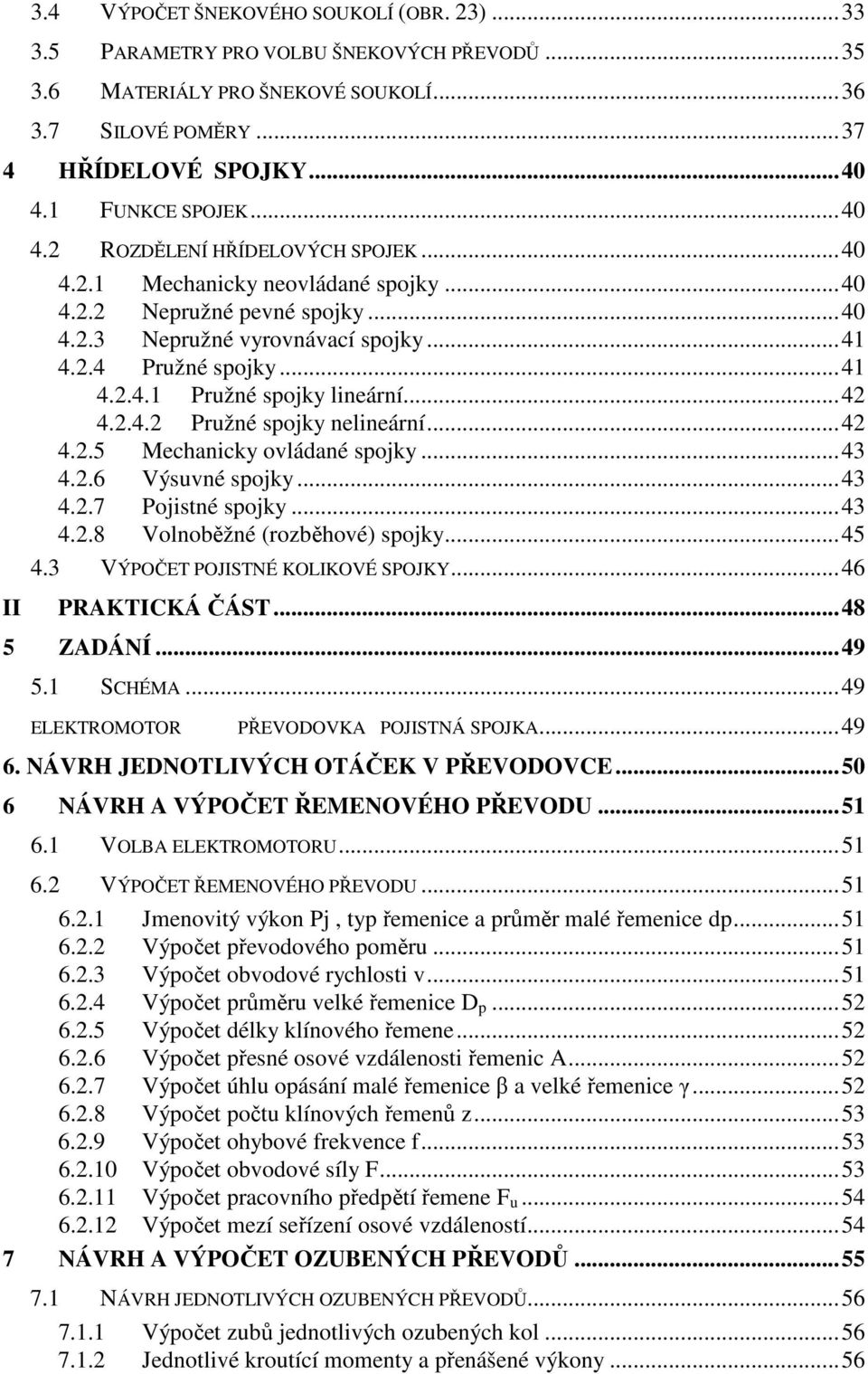 ..4 4..4. Pružné spojky nelineární...4 4..5 Mechanicky ovláané spojky...43 4..6 Výsuvné spojky...43 4..7 Pojistné spojky...43 4..8 Volnoběžné (rozběhové) spojky...45 4.