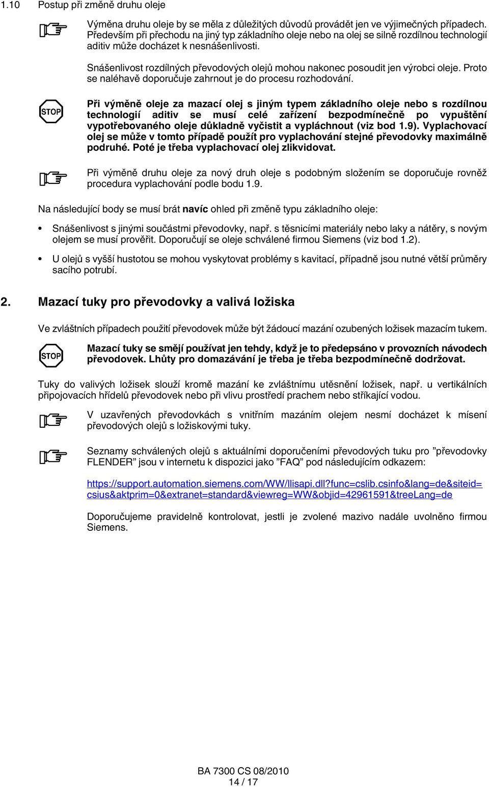 Snášenlivost rozdílných převodových olejů mohou nakonec posoudit jen výrobci oleje. Proto se naléhavě doporučuje zahrnout je do procesu rozhodování.