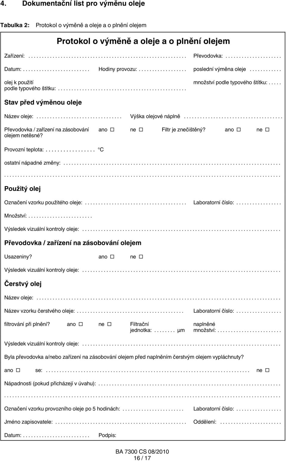 .. Převodovka / zařízení na zásobování olejem netěsné? ano ne Filtr je znečištěný? ano ne Provozní teplota:... C ostatní nápadné změny:...... Použitý olej Označení vzorku použitého oleje:.