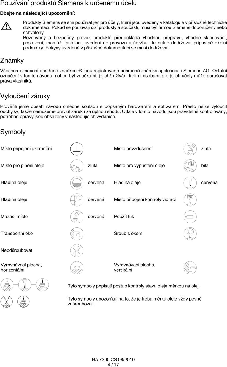 Bezchybný a bezpečný provoz produktů předpokládá vhodnou přepravu, vhodné skladování, postavení, montáž, instalaci, uvedení do provozu a údržbu. Je nutné dodržovat přípustné okolní podmínky.