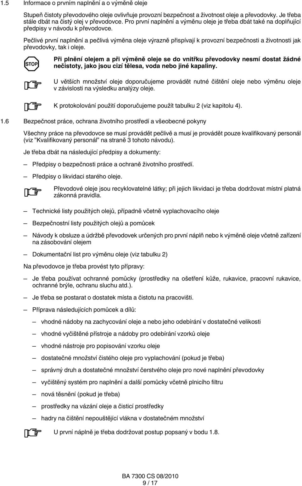 Pečlivé první naplnění a pečlivá výměna oleje výrazně přispívají k provozní bezpečnosti a životnosti jak převodovky, tak i oleje.