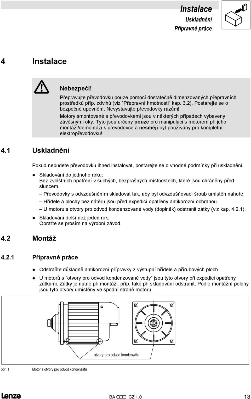 Tyto jsou určeny pouze pro manipulaci s motorem při jeho montáži/demontáži k převodovce a nesmějí být používány pro kompletní elektropřevodovku!