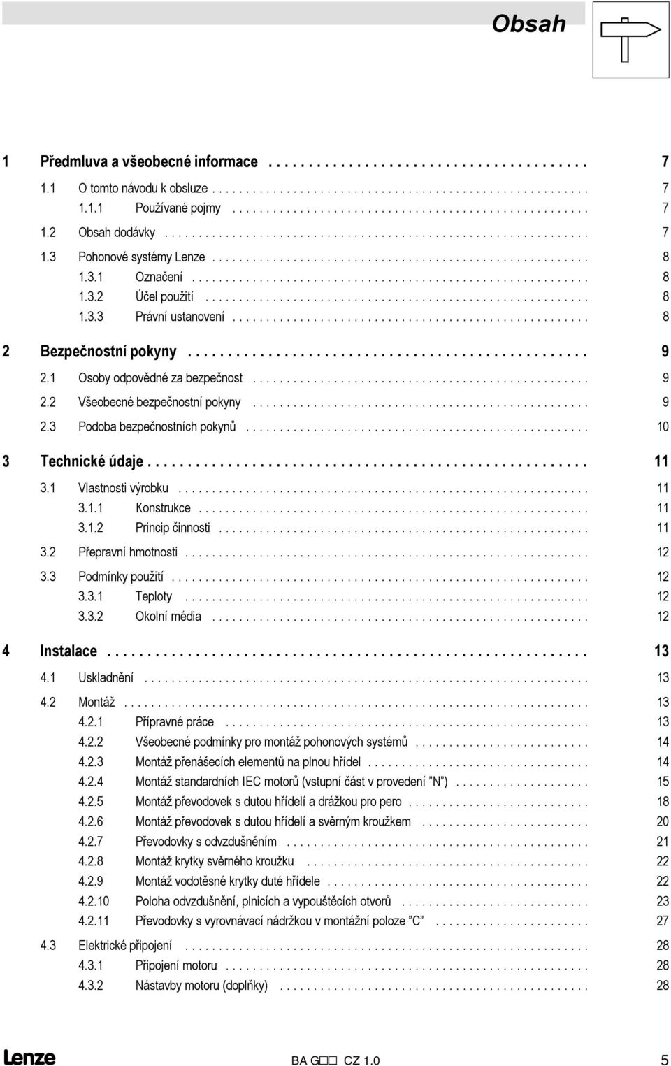 .. 3.. Princip činnosti... 3. Přepravní hmotnosti... 3.3 Podmínky použití... 3.3. Teploty... 3.3. Okolní média... 4 Instalace... 3 4. Uskladnění... 3 4. Montáž... 3 4.. Přípravné práce... 3 4.. Všeobecné podmínky pro montáž pohonových systémů.