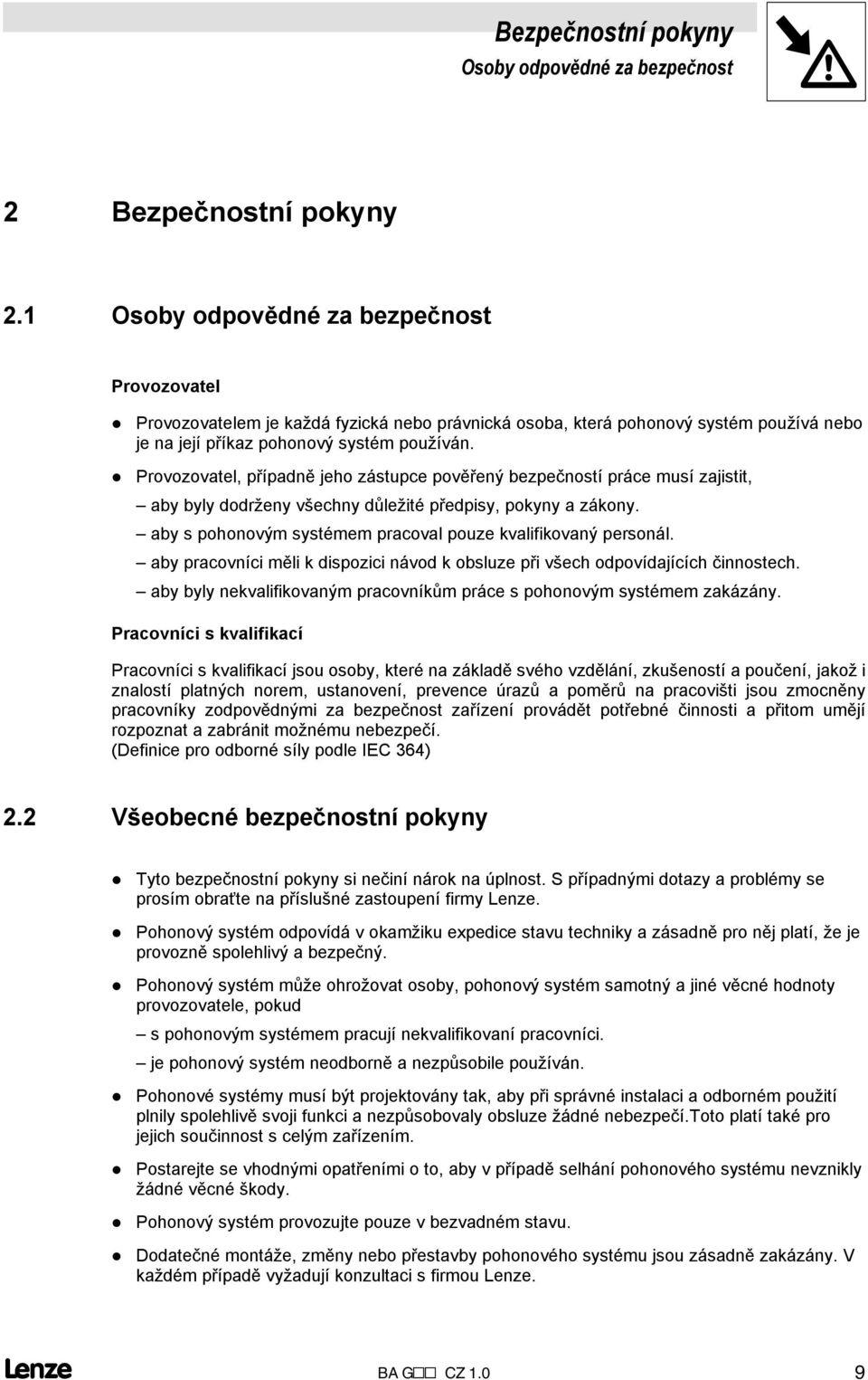 Provozovatel, případně jeho zástupce pověřený bezpečností práce musí zajistit, aby byly dodrženy všechny důležité předpisy, pokyny a zákony.