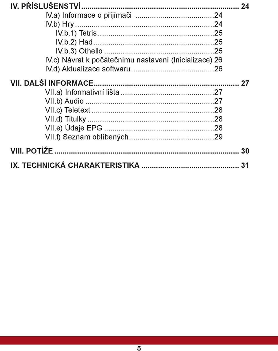 DALŠÍ INFORMACE... 27 VII.a) Informativní lišta...27 VII.b) Audio...27 VII.c) Teletext...28 VII.d) Titulky.