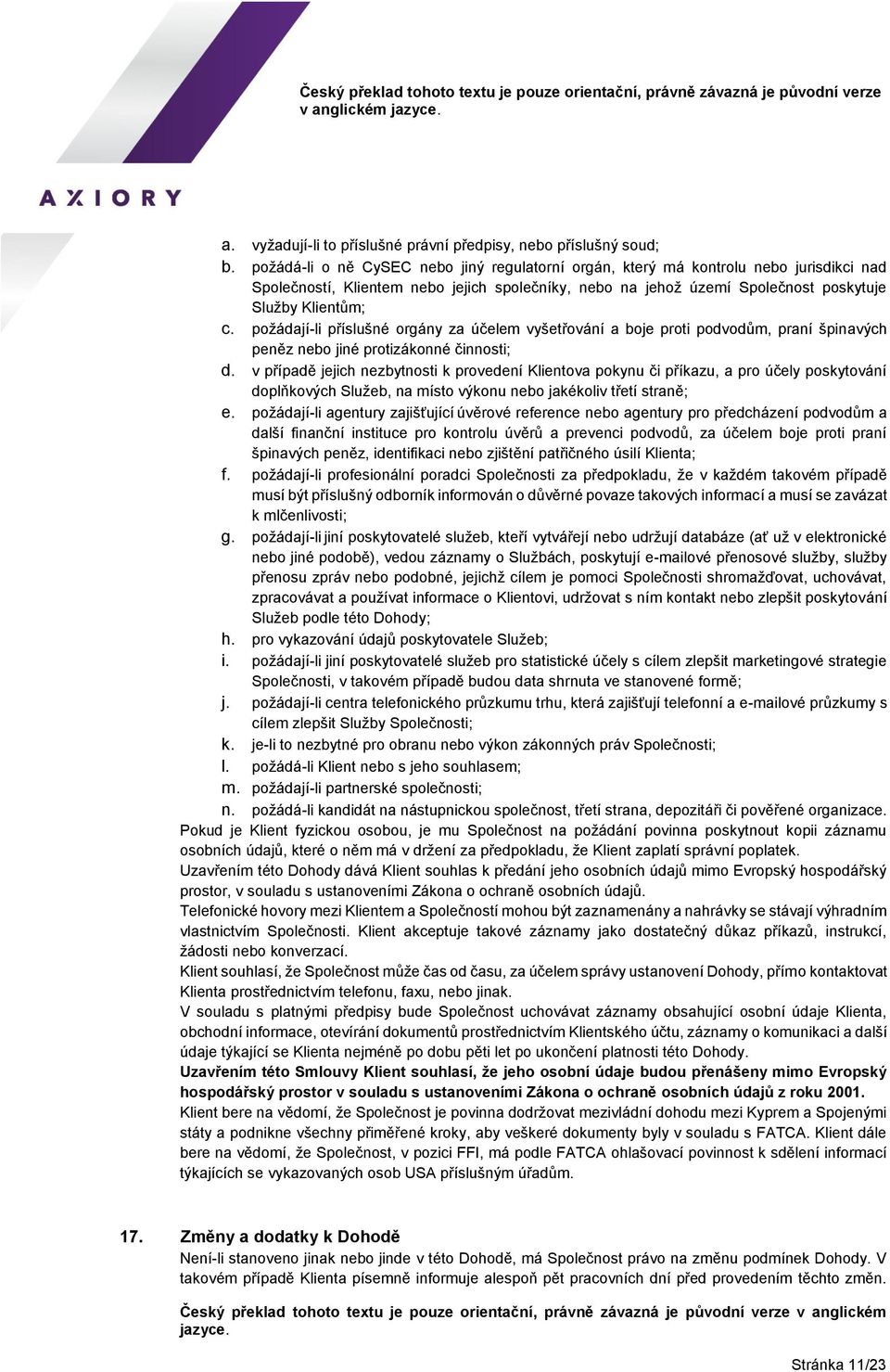 požádají-li příslušné orgány za účelem vyšetřování a boje proti podvodům, praní špinavých peněz nebo jiné protizákonné činnosti; d.