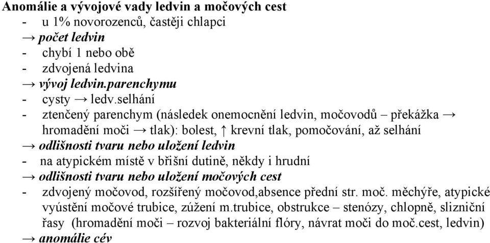 ledvin - na atypickém místě v břišní dutině, někdy i hrudní odlišnosti tvaru nebo uložení močových cest - zdvojený močovod, rozšířený močovod,absence přední str. moč. měchýře, atypické vyústění močové trubice, zúžení m.