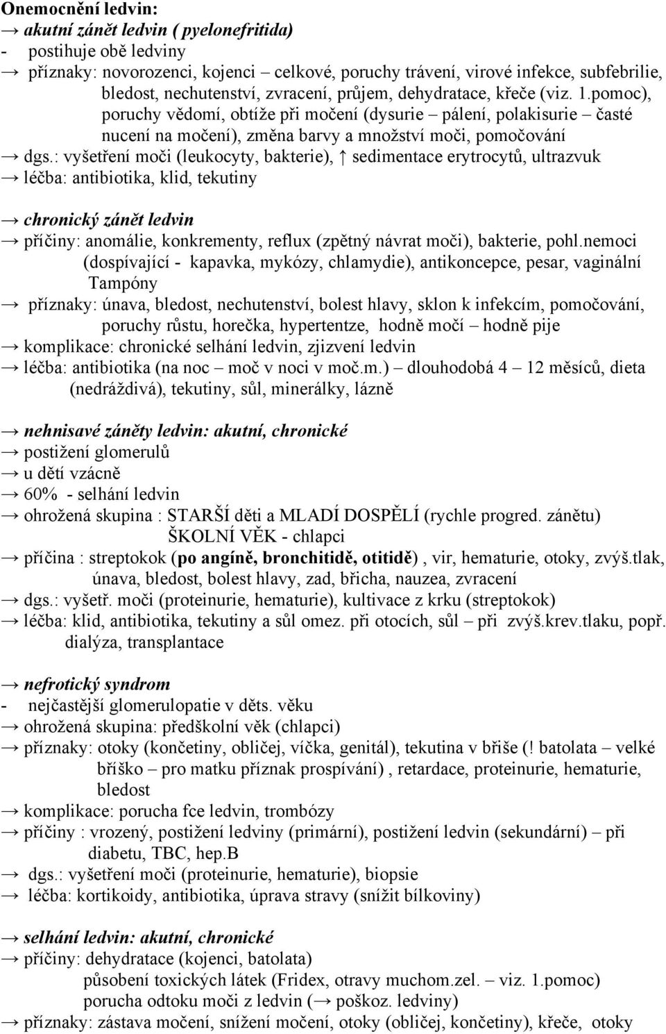 : vyšetření moči (leukocyty, bakterie), sedimentace erytrocytů, ultrazvuk léčba: antibiotika, klid, tekutiny chronický zánět ledvin příčiny: anomálie, konkrementy, reflux (zpětný návrat moči),