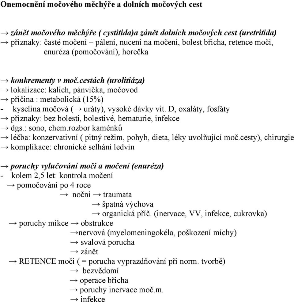 D, oxaláty, fosfáty příznaky: bez bolesti, bolestivé, hematurie, infekce dgs.: sono, chem.rozbor kaménků léčba: konzervativní ( pitný režim, pohyb, dieta, léky uvolňující moč.