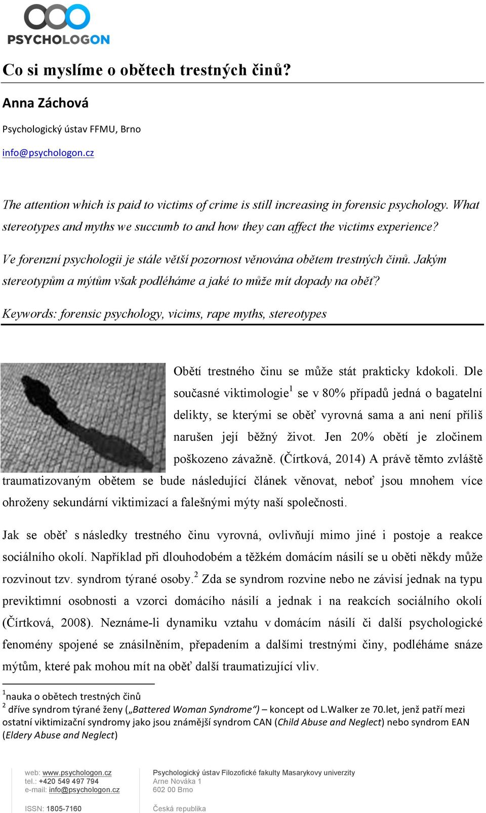 Jakým stereotypům a mýtům však podléháme a jaké to může mít dopady na oběť? Keywords: forensic psychology, vicims, rape myths, stereotypes Obětí trestného činu se může stát prakticky kdokoli.