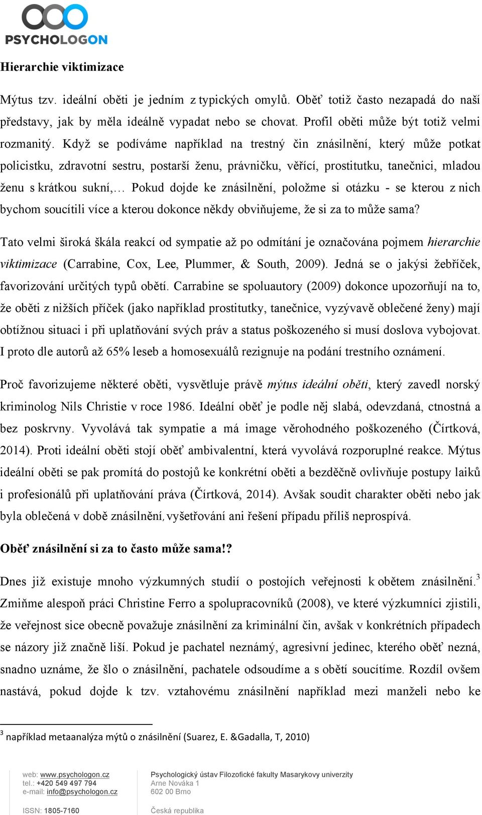 Když se podíváme například na trestný čin znásilnění, který může potkat policistku, zdravotní sestru, postarší ženu, právničku, věřící, prostitutku, tanečnici, mladou ženu s krátkou sukní, Pokud