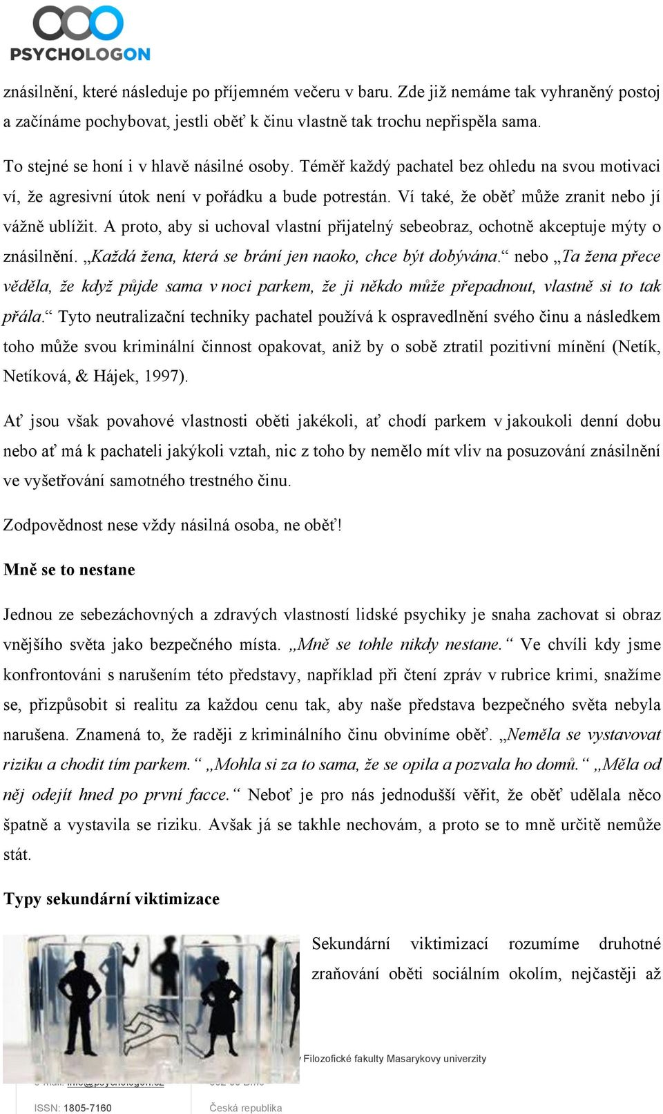 A proto, aby si uchoval vlastní přijatelný sebeobraz, ochotně akceptuje mýty o znásilnění. Každá žena, která se brání jen naoko, chce být dobývána.