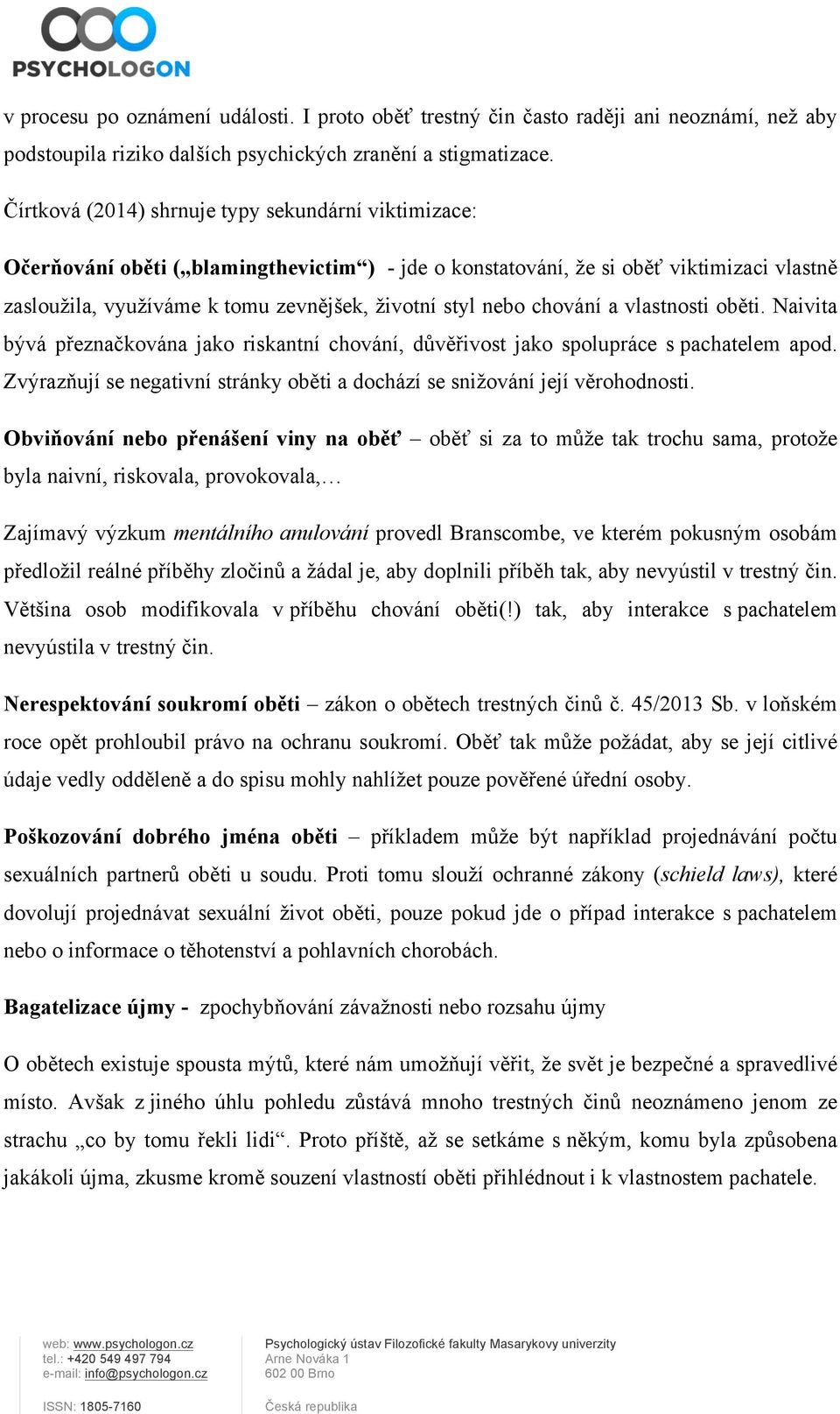 nebo chování a vlastnosti oběti. Naivita bývá přeznačkována jako riskantní chování, důvěřivost jako spolupráce s pachatelem apod.