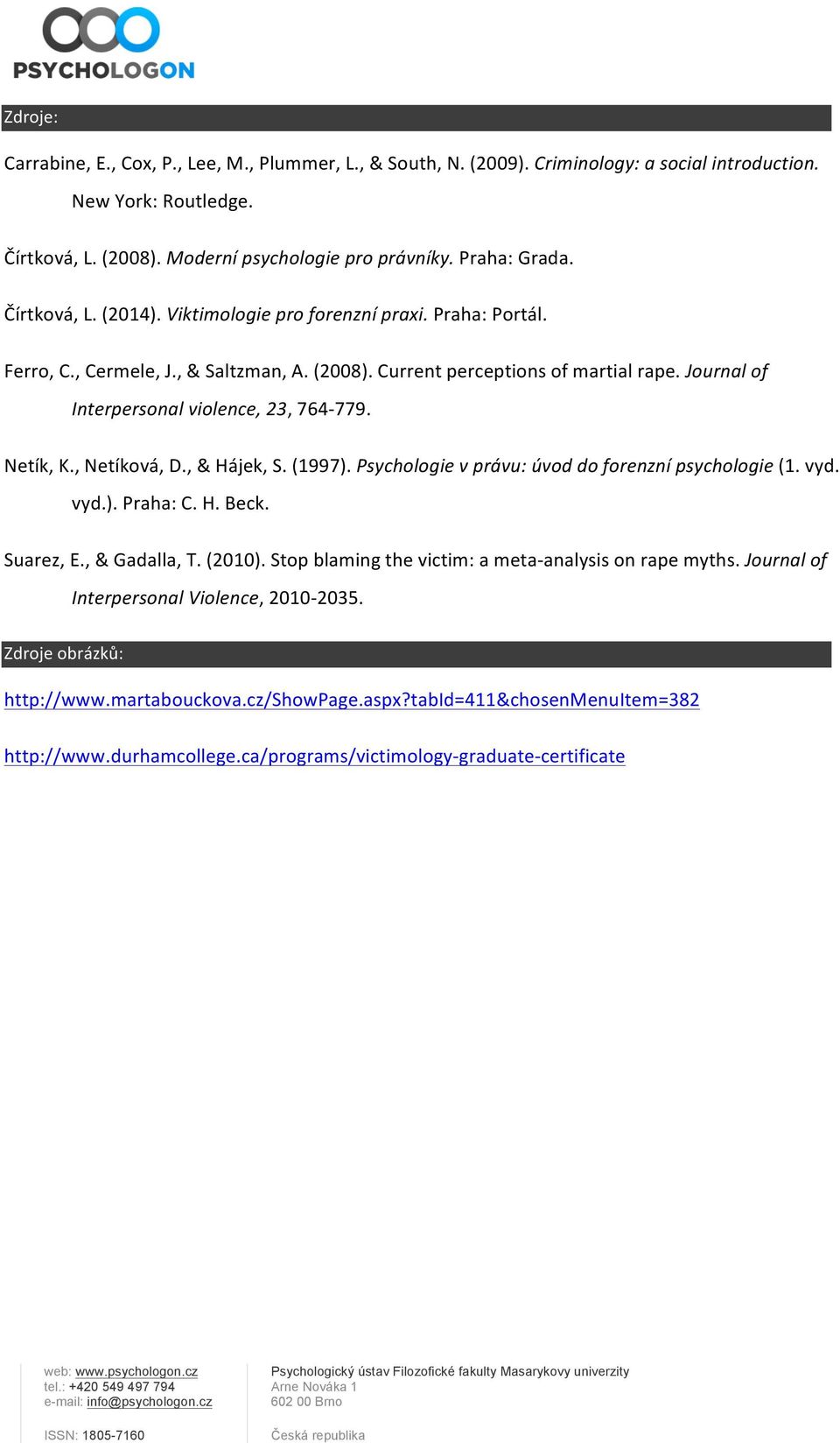 Netík, K., Netíková, D., & Hájek, S. (1997). Psychologie v právu: úvod do forenzní psychologie (1. vyd. vyd.). Praha: C. H. Beck. Suarez, E., & Gadalla, T. (2010).