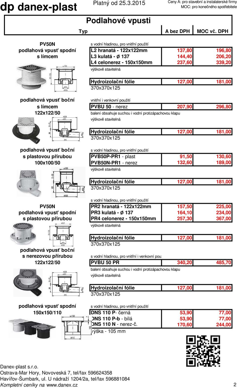 100x100/50 PVB50N-PR1 - nerez 132,60 189,00 PV50N PR2 hranatá - 122x122mm 157,50 225,00 podlahová vpusť spodní PR3 kulatá - Ø 137 164,10 234,00 s plastovou přírubou PR4 celonerez - 150x150mm 257,30