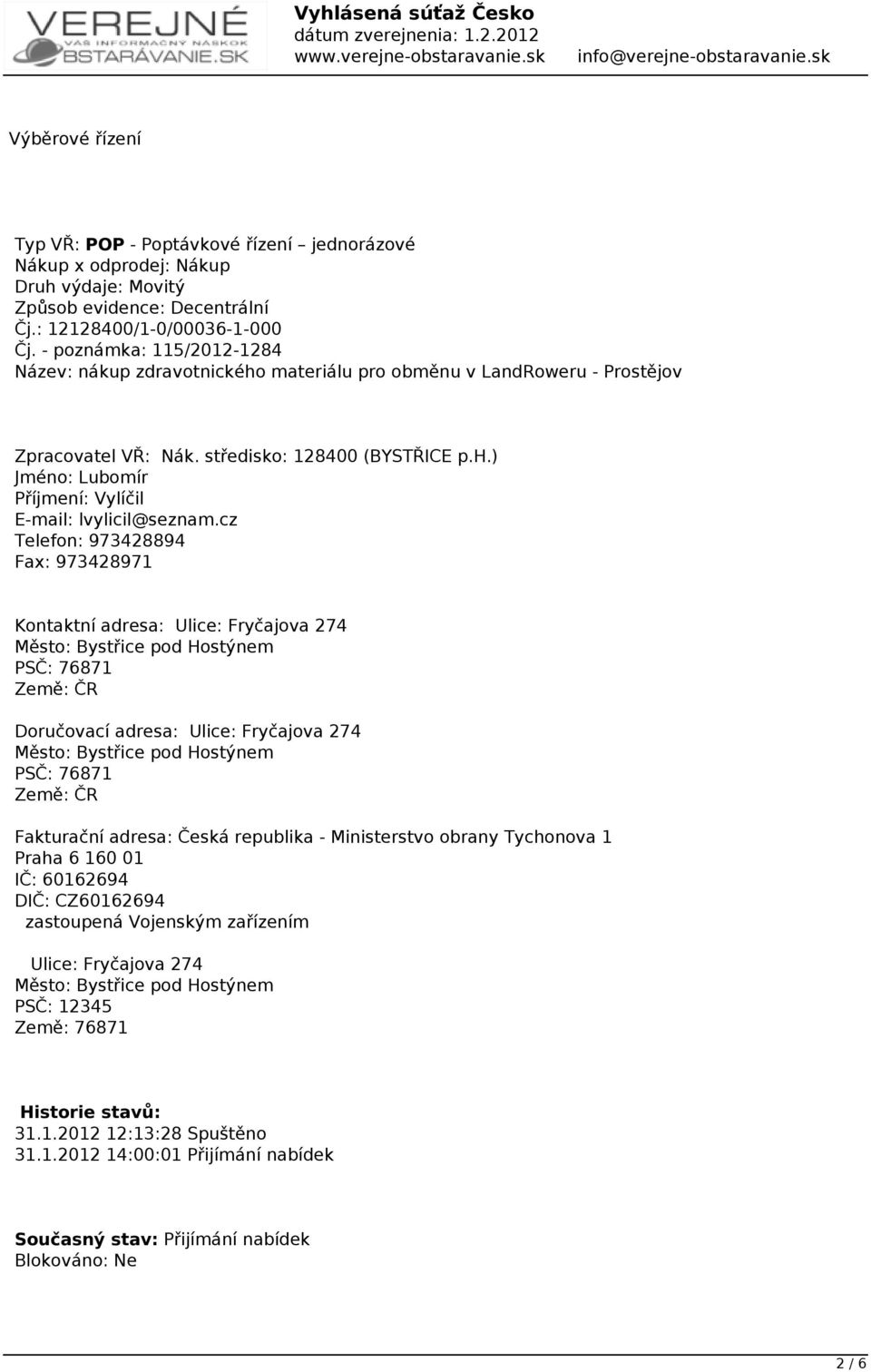 cz Telefon: 973428894 Fax: 973428971 Kontaktní adresa: Ulice: Fryčajova 274 Město: Bystřice pod Hostýnem PSČ: 76871 Země: ČR Doručovací adresa: Ulice: Fryčajova 274 Město: Bystřice pod Hostýnem PSČ: