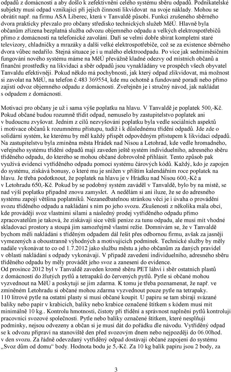 Hlavně byla občanům zřízena bezplatná služba odvozu objemného odpadu a velkých elektrospotřebičů přímo z domácností na telefonické zavolání.