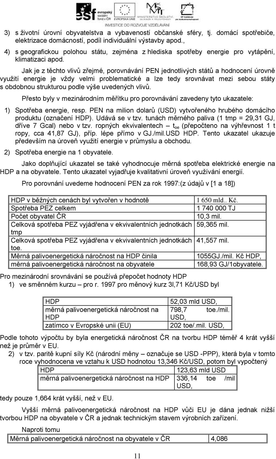 Jak je z těchto vlivů zřejmé, porovnávání PEN jednotlivých států a hodnocení úrovně využití energie je vždy velmi problematické a lze tedy srovnávat mezi sebou státy s obdobnou strukturou podle výše
