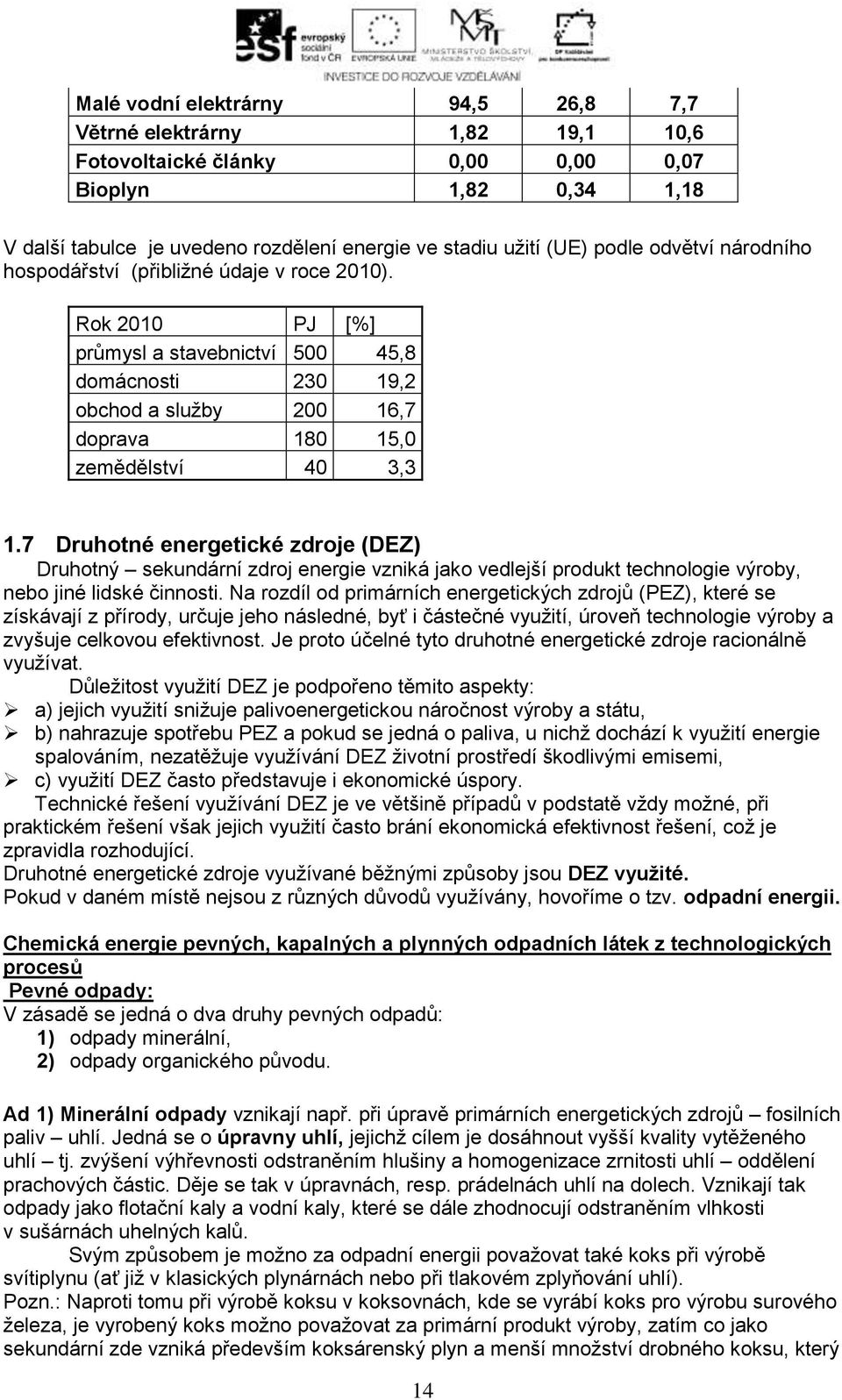 7 Druhotné energetické zdroje (DEZ) Druhotný sekundární zdroj energie vzniká jako vedlejší produkt technologie výroby, nebo jiné lidské činnosti.