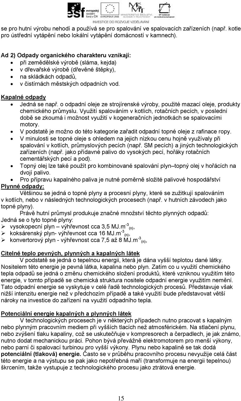 Kapalné odpady Jedná se např. o odpadní oleje ze strojírenské výroby, použité mazací oleje, produkty chemického průmyslu.