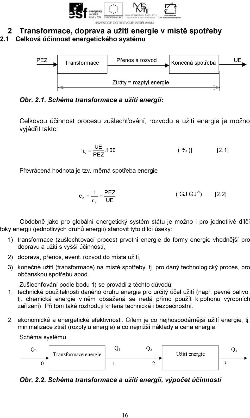 2] UE c Obdobně jako pro globální energetický systém státu je možno i pro jednotlivé dílčí toky energií (jednotlivých druhů energií) stanovit tyto dílčí úseky: ) transformace (zušlechťovací proces)