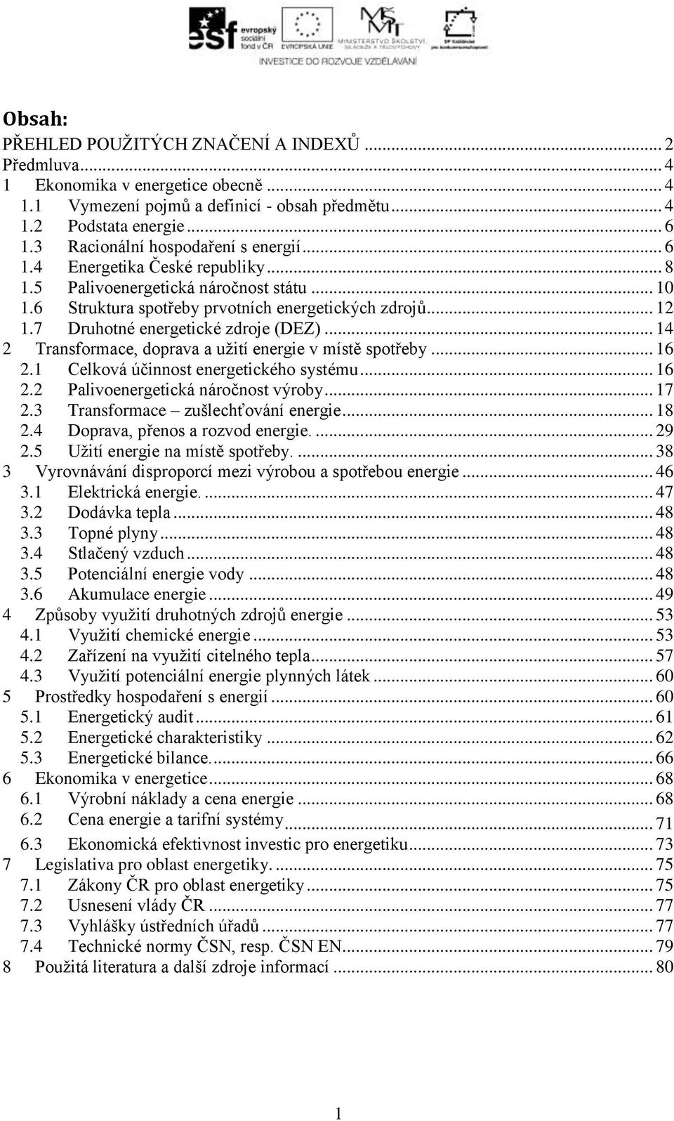 7 Druhotné energetické zdroje (DEZ)... 4 2 Transformace, doprava a užití energie v místě spotřeby... 6 2. Celková účinnost energetického systému... 6 2.2 Palivoenergetická náročnost výroby... 7 2.