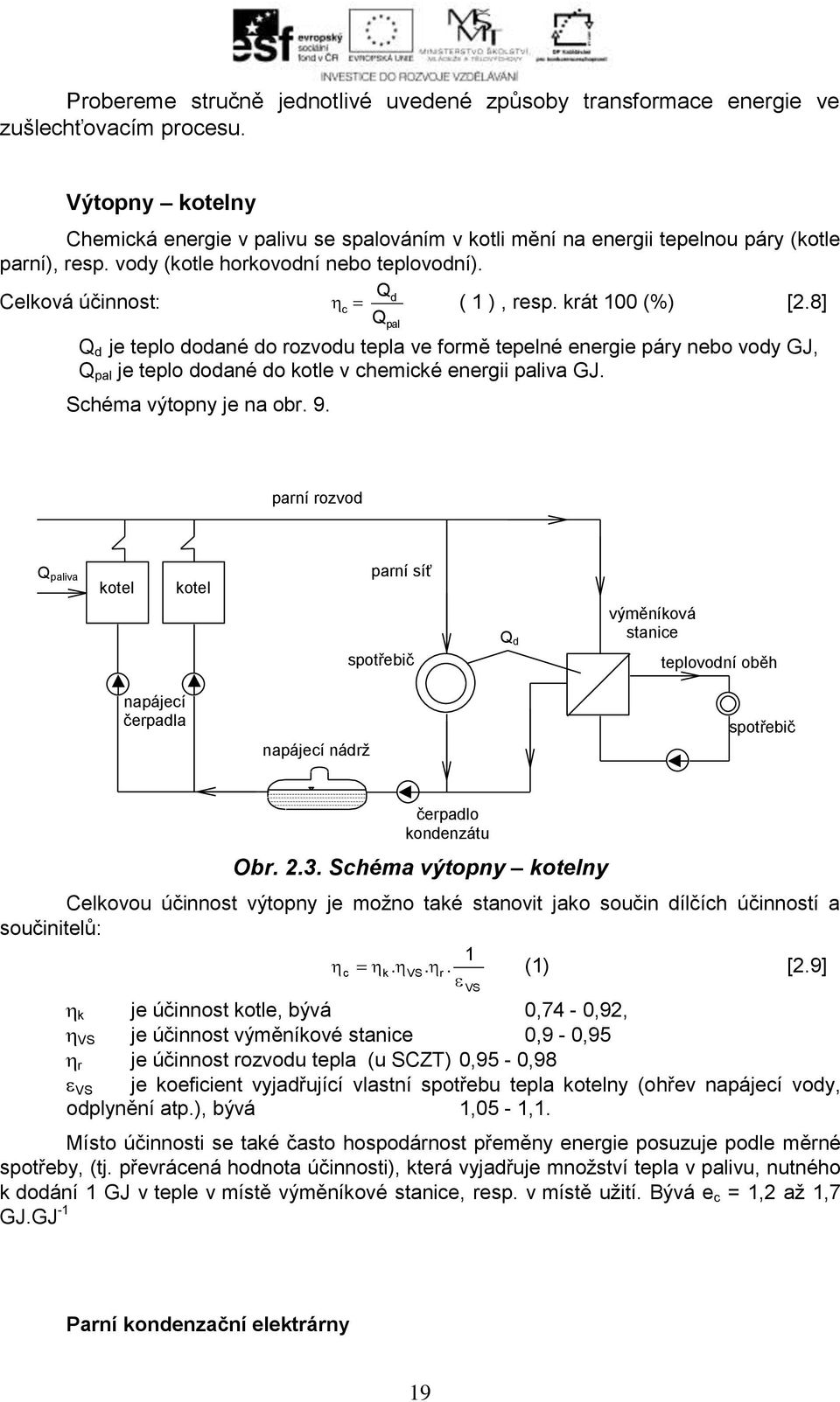 krát 00 (%) [2.8] Q pal Q d je teplo dodané do rozvodu tepla ve formě tepelné energie páry nebo vody GJ, Q pal je teplo dodané do kotle v chemické energii paliva GJ. Schéma výtopny je na obr. 9.