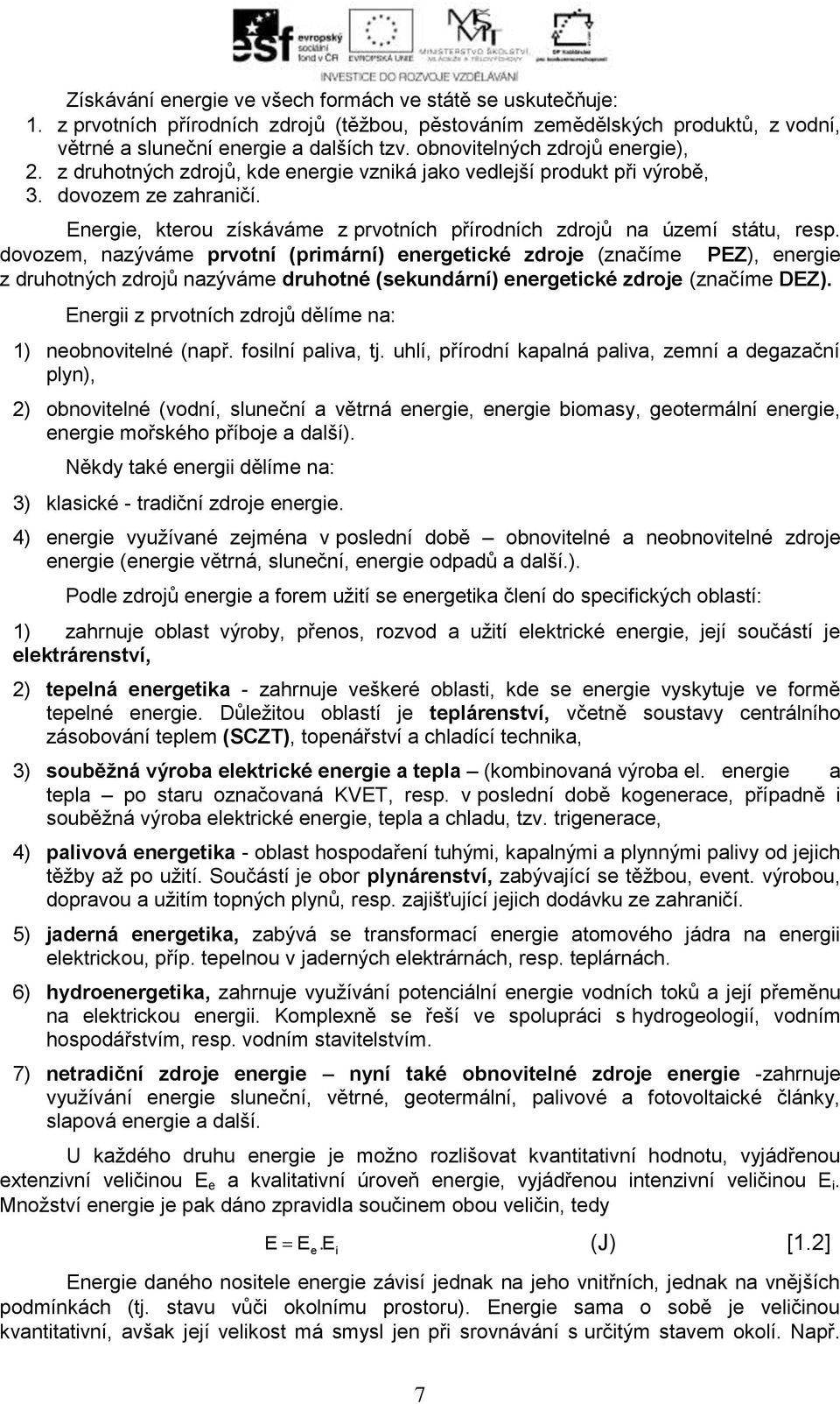 Energie, kterou získáváme z prvotních přírodních zdrojů na území státu, resp.