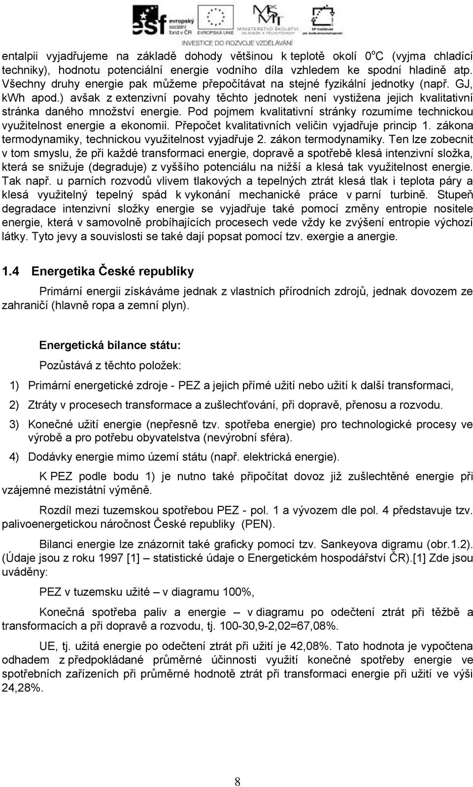 ) avšak z extenzivní povahy těchto jednotek není vystižena jejich kvalitativní stránka daného množství energie. Pod pojmem kvalitativní stránky rozumíme technickou využitelnost energie a ekonomii.