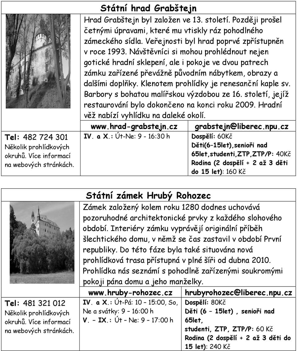 Návštěvníci si mohou prohlédnout nejen gotické hradní sklepení, ale i pokoje ve dvou patrech zámku zařízené převážně původním nábytkem, obrazy a dalšími doplňky.