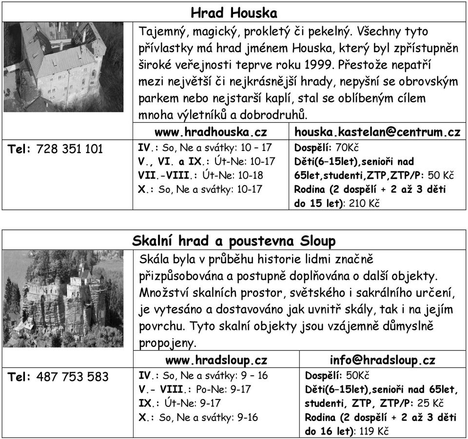 cz Tel: 728 351 101 IV.: So, Ne a svátky: 10 17 V., VI. a IX.: Út-Ne: 10-17 VII.-VIII.: Út-Ne: 10-18 X.