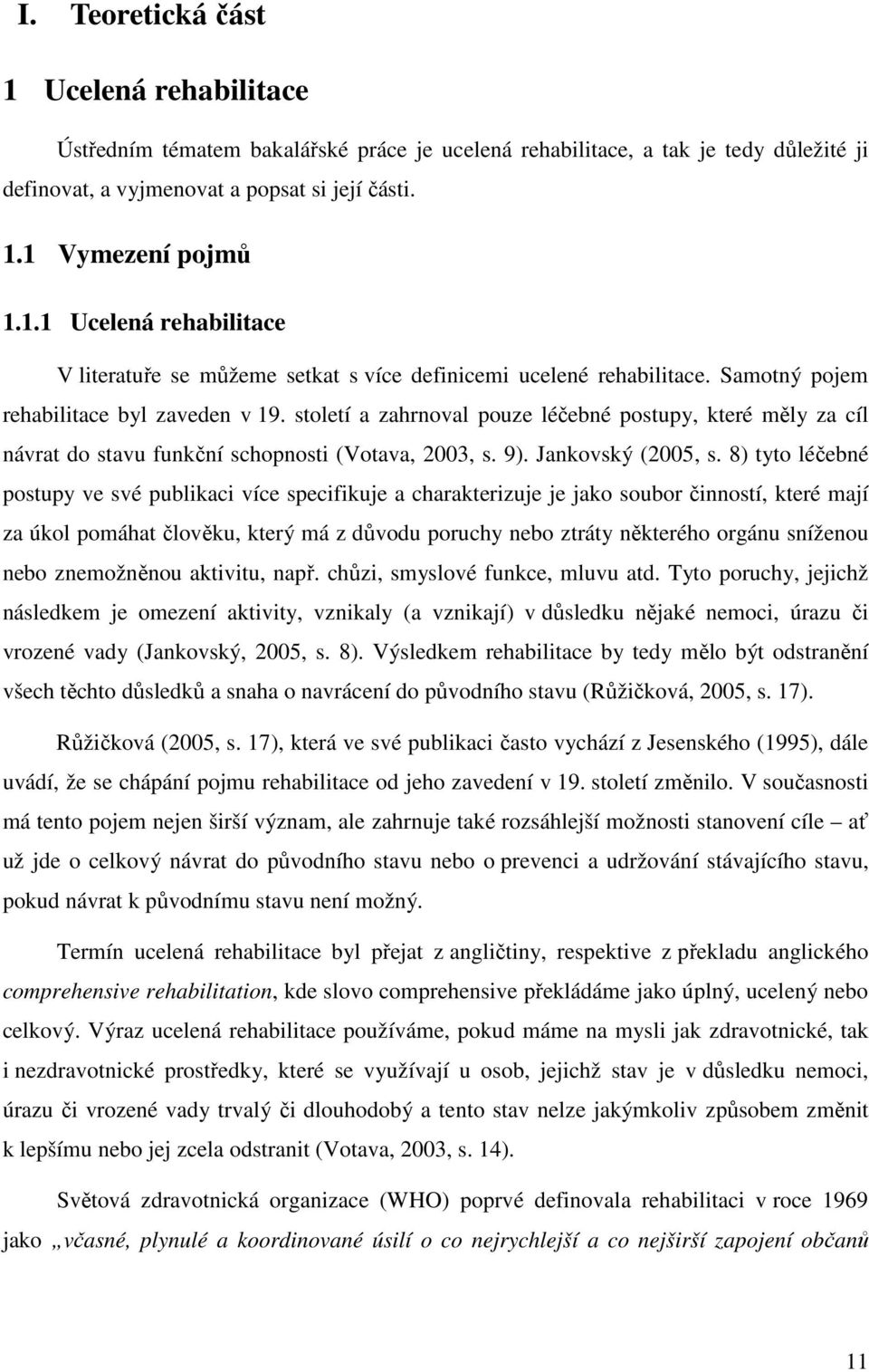 8) tyto léčebné postupy ve své publikaci více specifikuje a charakterizuje je jako soubor činností, které mají za úkol pomáhat člověku, který má z důvodu poruchy nebo ztráty některého orgánu sníženou