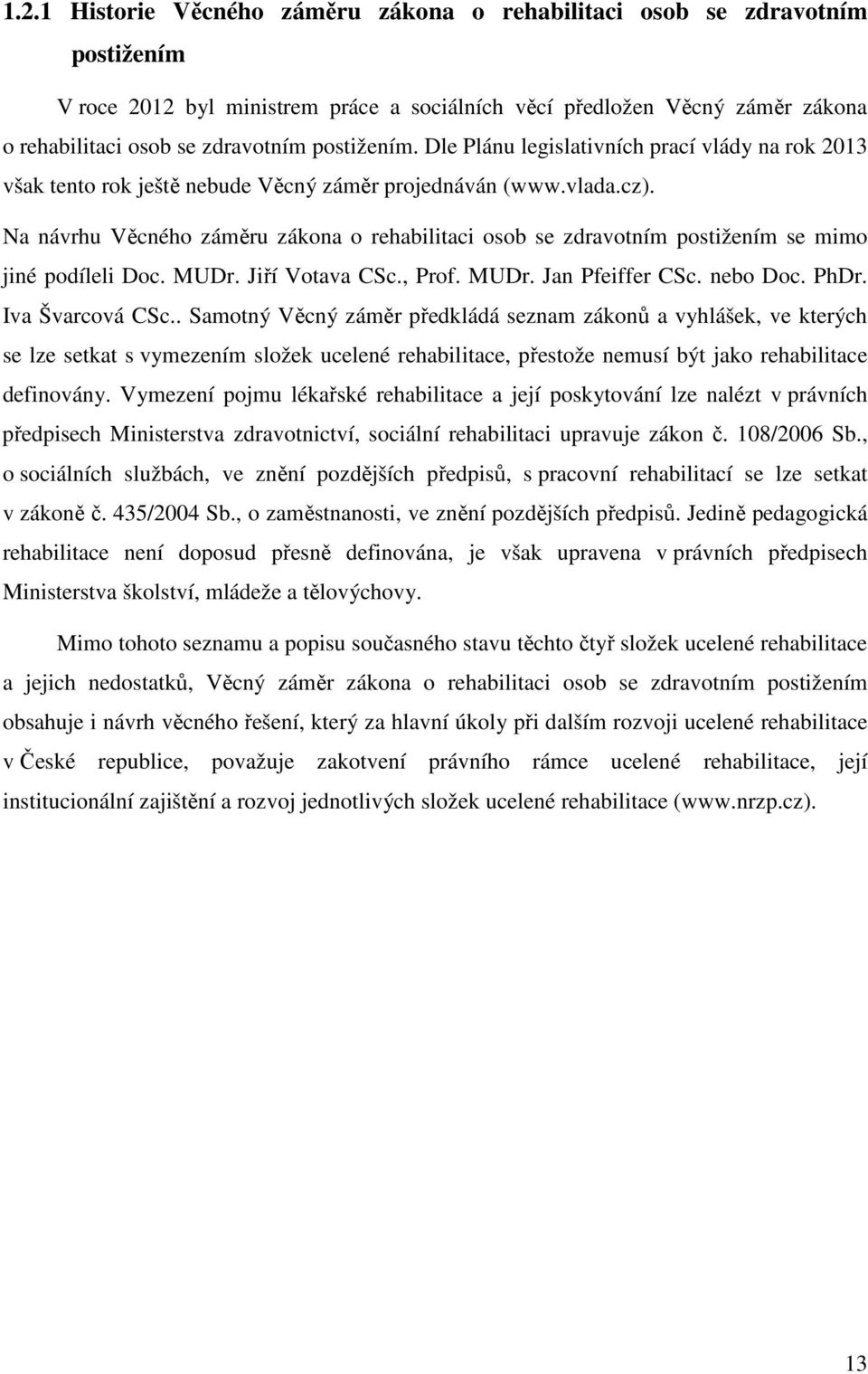 Na návrhu Věcného záměru zákona o rehabilitaci osob se zdravotním postižením se mimo jiné podíleli Doc. MUDr. Jiří Votava CSc., Prof. MUDr. Jan Pfeiffer CSc. nebo Doc. PhDr. Iva Švarcová CSc.