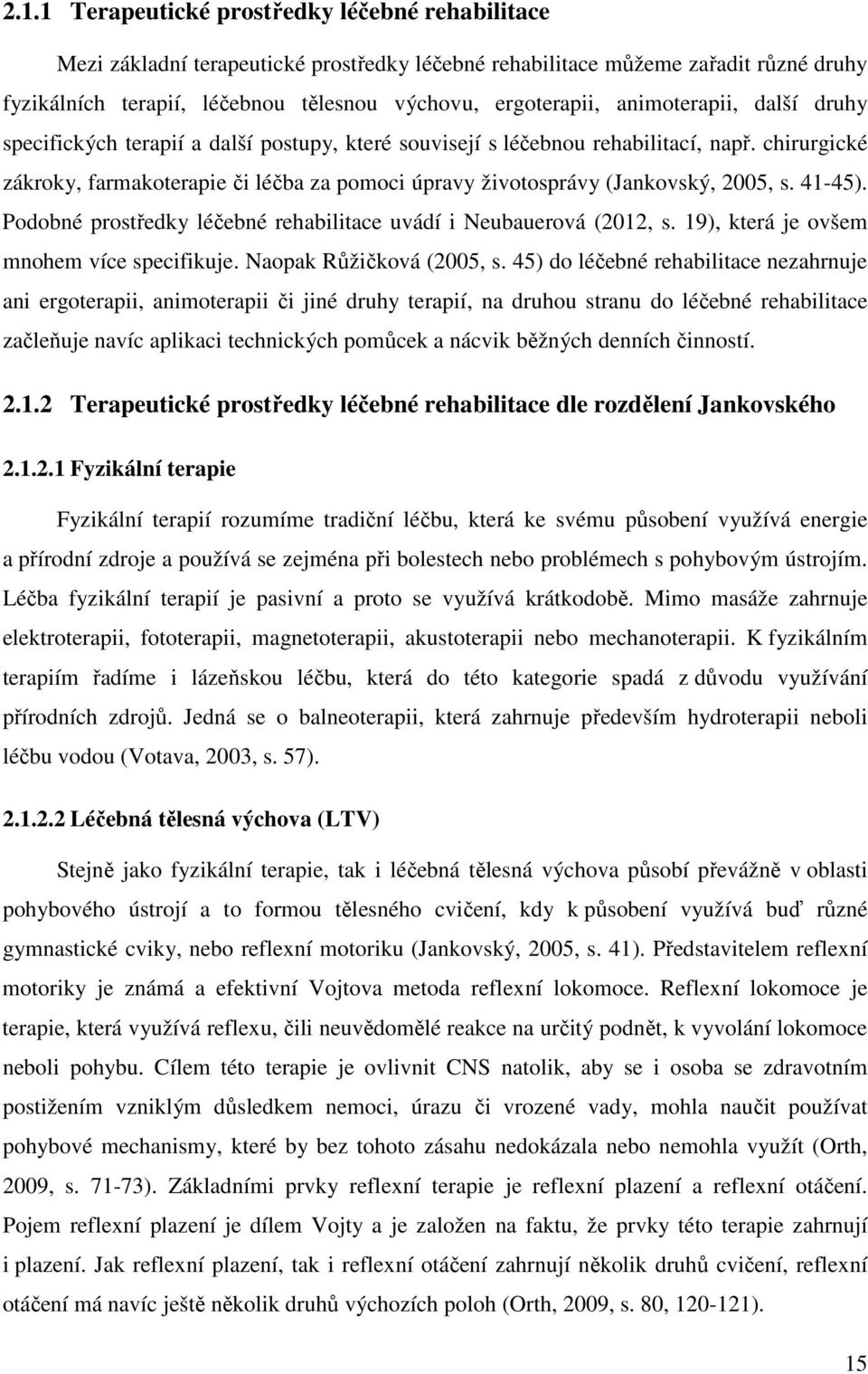 chirurgické zákroky, farmakoterapie či léčba za pomoci úpravy životosprávy (Jankovský, 2005, s. 41-45). Podobné prostředky léčebné rehabilitace uvádí i Neubauerová (2012, s.