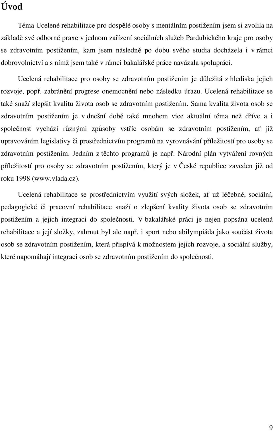 Ucelená rehabilitace pro osoby se zdravotním postižením je důležitá z hlediska jejich rozvoje, popř. zabránění progrese onemocnění nebo následku úrazu.