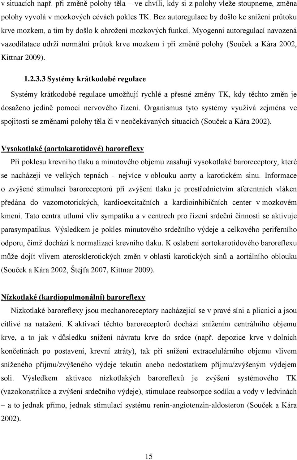 Myogenní autoregulací navozená vazodilatace udrţí normální průtok krve mozkem i při změně polohy (Souček a Kára 2002, Kittnar 2009). 1.2.3.