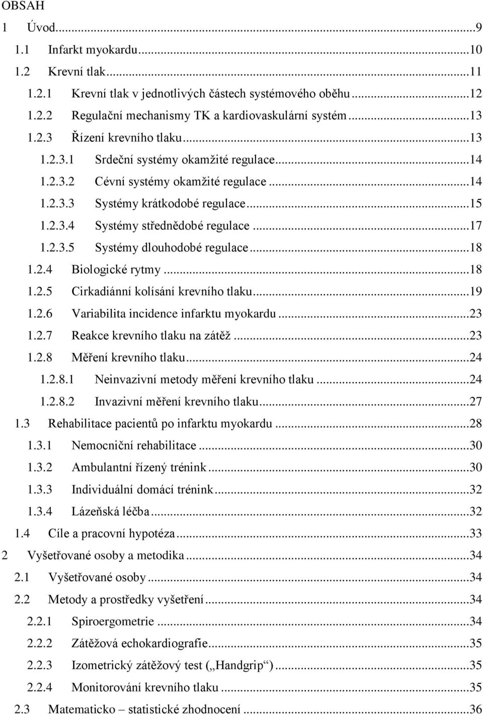 .. 18 1.2.4 Biologické rytmy... 18 1.2.5 Cirkadiánní kolísání krevního tlaku... 19 1.2.6 Variabilita incidence infarktu myokardu... 23 1.2.7 Reakce krevního tlaku na zátěţ... 23 1.2.8 Měření krevního tlaku.