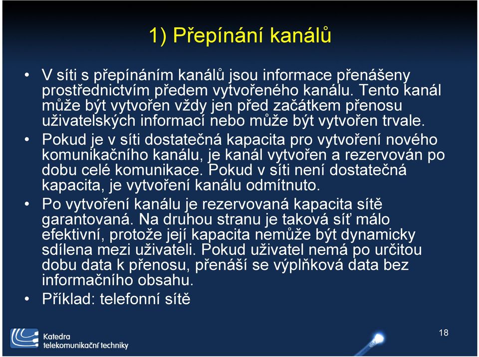 Pokud je v síti dostatečná kapacita pro vytvoření nového komunikačního kanálu, je kanál vytvořen a rezervován po dobu celé komunikace.