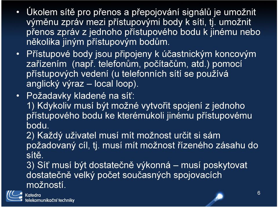 telefonům, počítačům, atd.) pomocí přístupových vedení (u telefonních sítí se používá anglický výraz local loop).