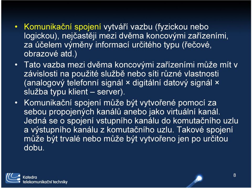 ) Tato vazba mezi dvěma koncovými zařízeními může mít v závislosti na použité službě nebo síti různé vlastnosti (analogový telefonní signál digitální datový