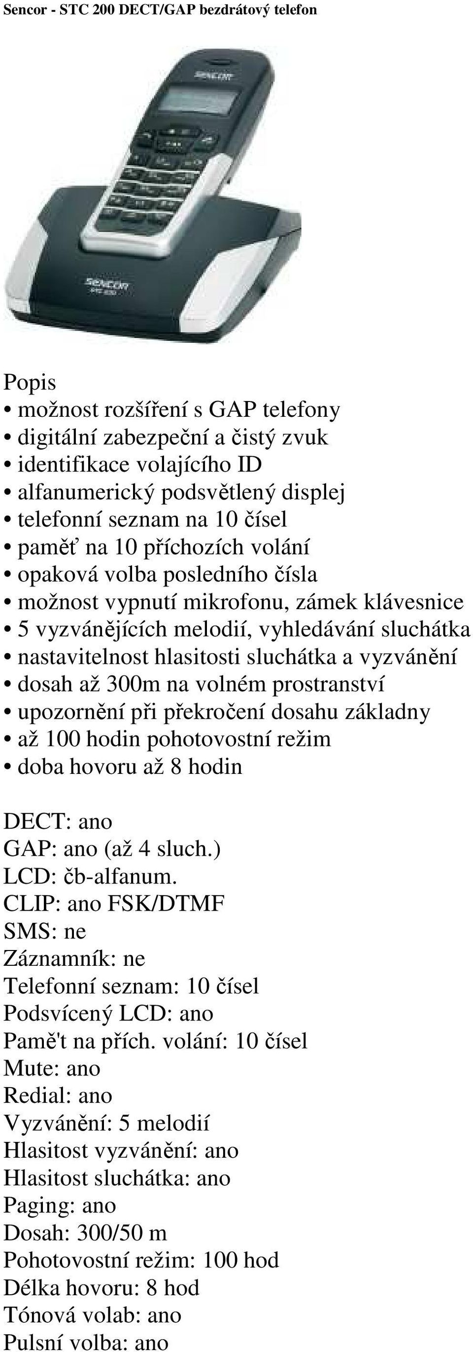 vyzvánění dosah až 300m na volném prostranství upozornění při překročení dosahu základny až 100 hodin pohotovostní režim doba hovoru až 8 hodin DECT: ano GAP: ano (až 4 sluch.) LCD: čb-alfanum.