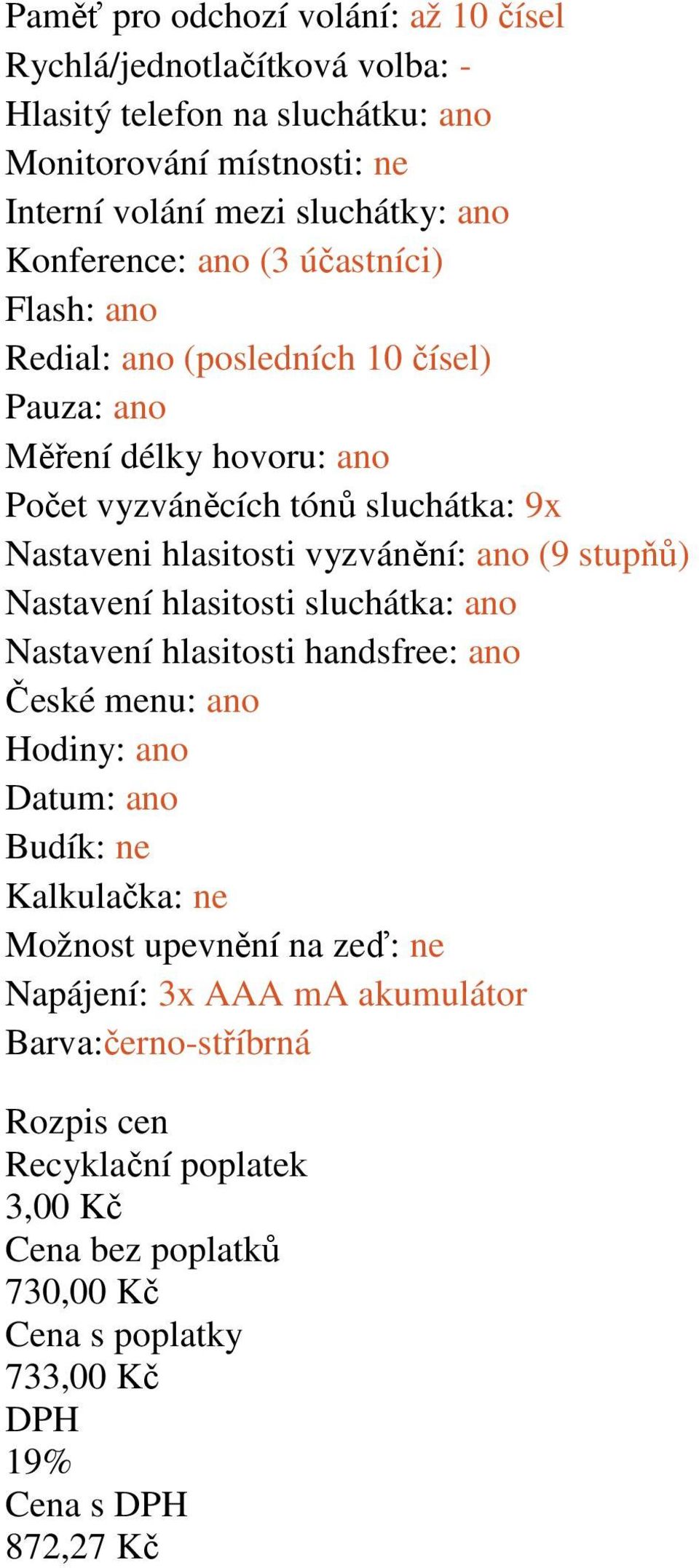 sluchátka: 9x Nastaveni hlasitosti vyzvánění: ano (9 stupňů) Nastavení hlasitosti sluchátka: ano Nastavení hlasitosti handsfree: ano České menu: ano