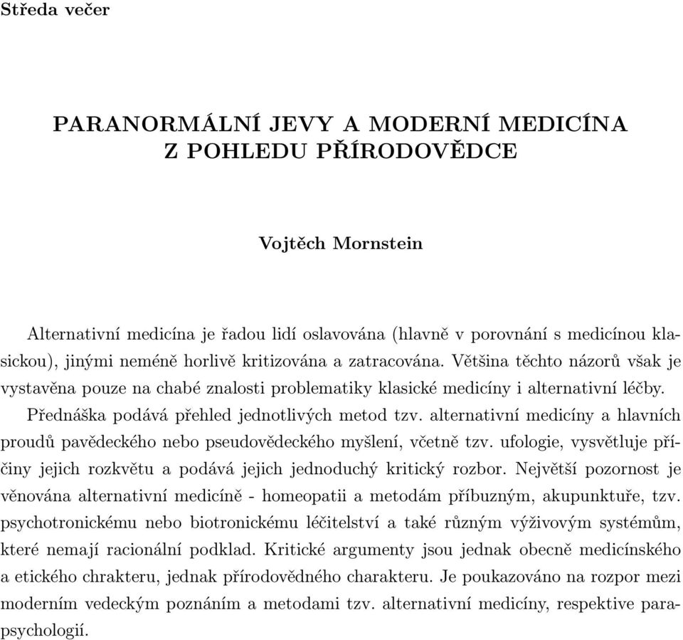 alternativní medicíny a hlavních proudů pavědeckého nebo pseudovědeckého myšlení, včetně tzv. ufologie, vysvětluje příčiny jejich rozkvětu a podává jejich jednoduchý kritický rozbor.