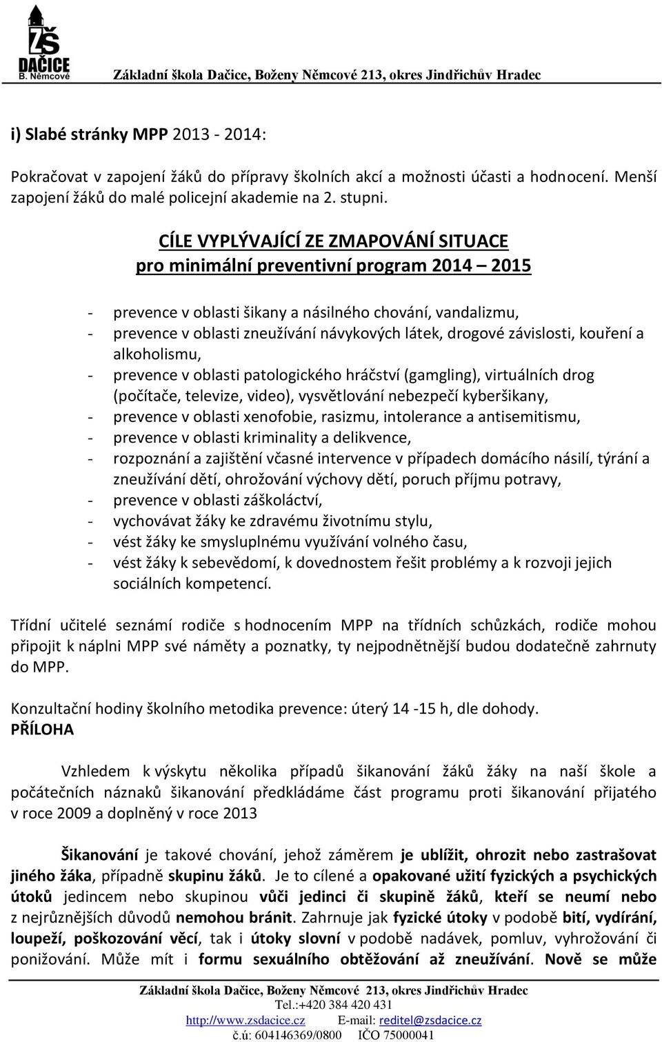 drogové závislosti, kouření a alkoholismu, - prevence v oblasti patologického hráčství (gamgling), virtuálních drog (počítače, televize, video), vysvětlování nebezpečí kyberšikany, - prevence v