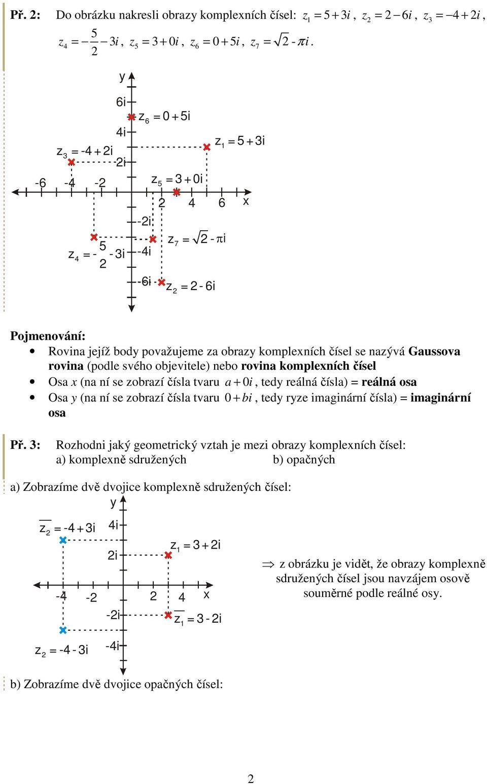 objevitele) nebo rovina komplexních čísel Osa x (na ní se obraí čísla tvaru a + 0i, ted reálná čísla) = reálná osa Osa (na ní se obraí čísla tvaru 0 + bi, ted re imaginární čísla) = imaginární osa Př.