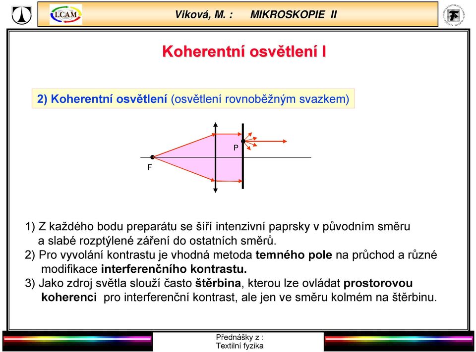 2) Pro vyvolání kontrastu je vhodná metoda temného pole na průchod a různé modifikace interferenčního kontrastu.